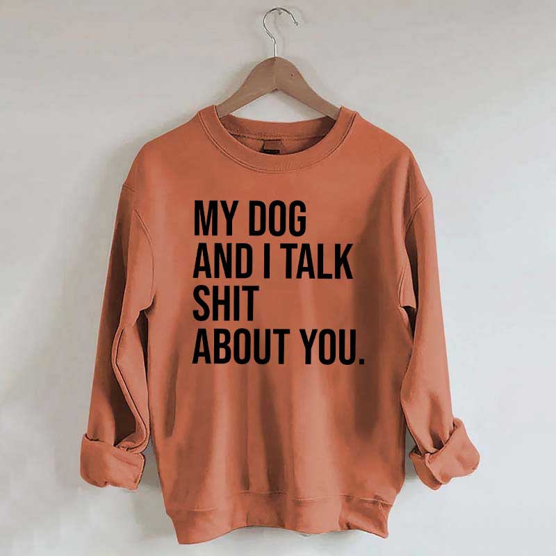 My Dogs and I Talk Shit About You Sweatshirt