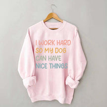 I Work Hard So My Dog Can Have Nice Things Sweatshirt