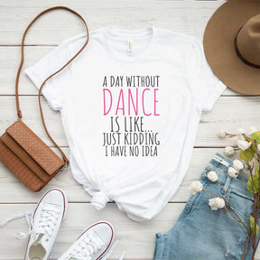 Funny A Day Without A Dance T-Shirt