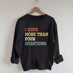 I Have More Than Four Questions Sweatshirt