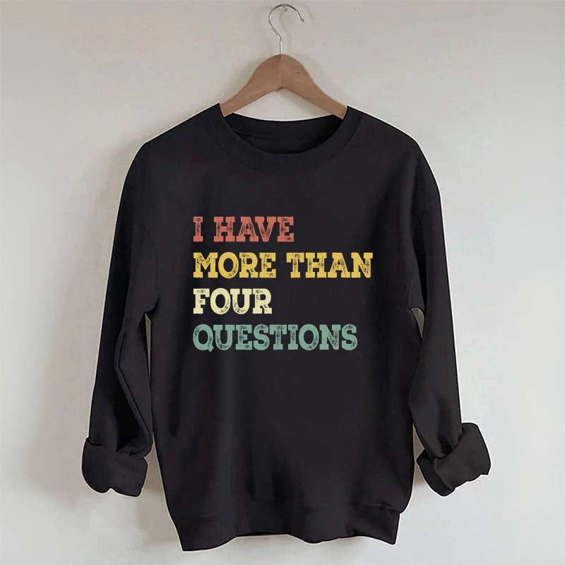 I Have More Than Four Questions Sweatshirt