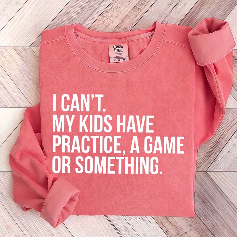 Funny I Can't My Kids Have Practice Sweatshirt