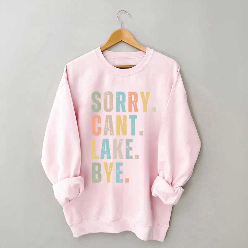 Sorry Can't Lake Bye Sweatshirt