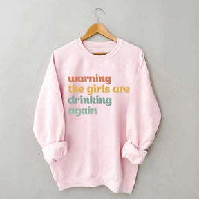 Warning The Girls Are Drinking Again Sweatshirt