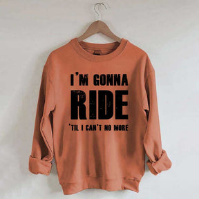 I'm Gonna Ride 'Til I Can't No More Horse Sweatshirt