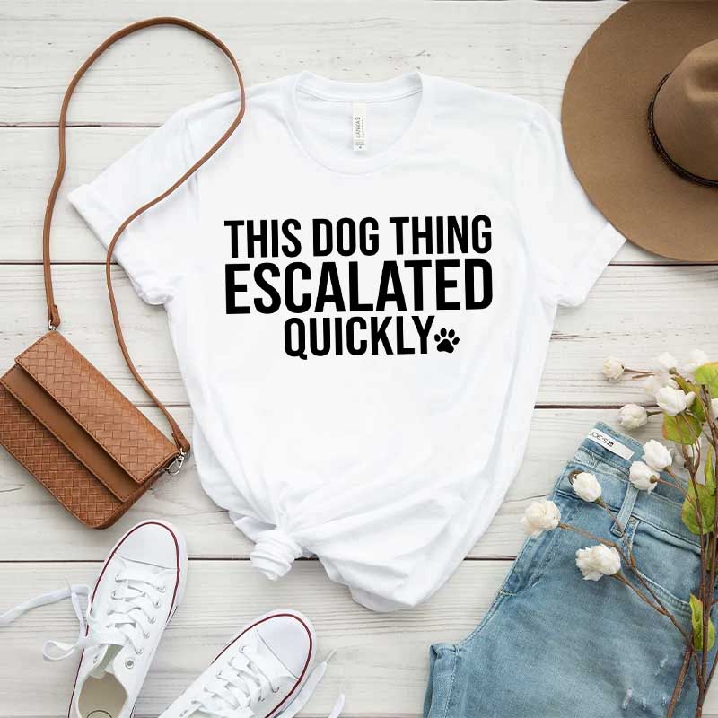 This Dog Thing Escalated Quickly Funny T-Shirt