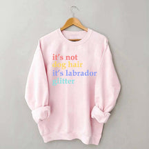 It's Not Dog Hair It's A Labrador Glitter Sweatshirt
