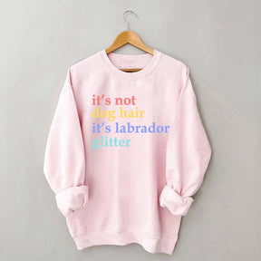 It's Not Dog Hair It's A Labrador Glitter Sweatshirt
