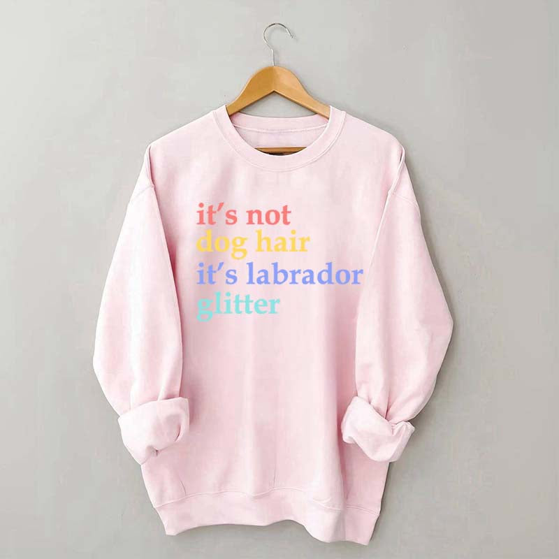 It's Not Dog Hair It's A Labrador Glitter Sweatshirt