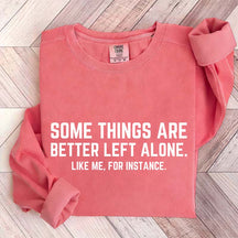 Some Things Are Better Left Alone Like Me For Instance Sweatshirt