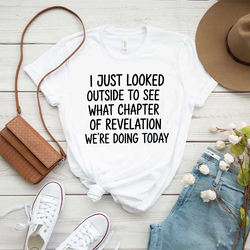 I Just Looked Outside To See What Chapter Of Revelation We're Doing Today T-Shirt