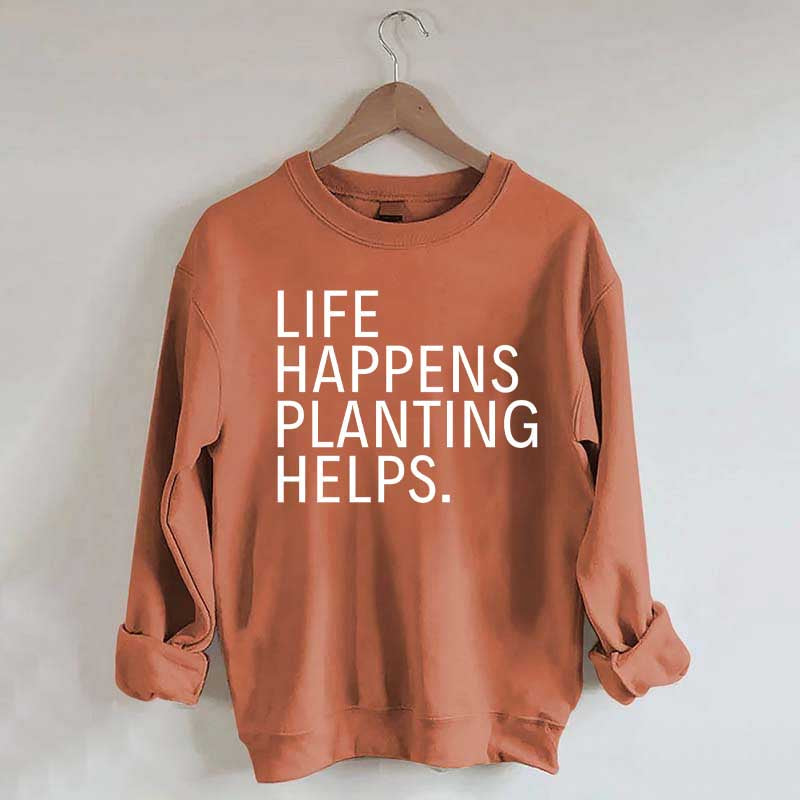 Life Happens Planting Helps Sweatshirt
