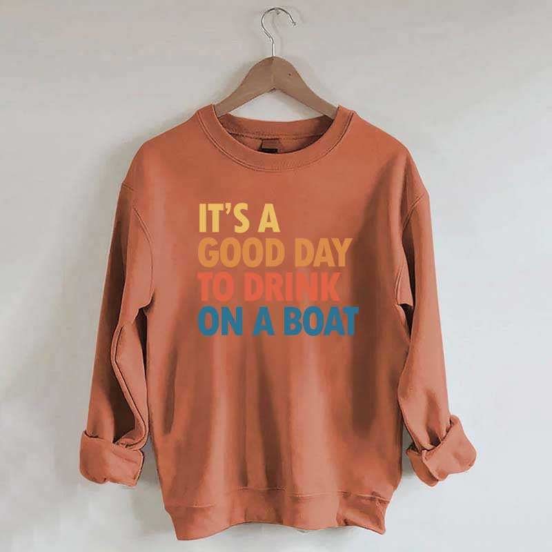 It's A Good Day To Drink On A Boat Sweatshirt