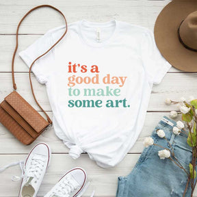 It's a Good Day To Make Some Art T-Shirt