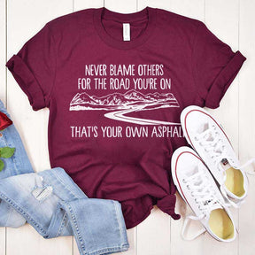 Never Blame Others for the Road You're On T-Shirt