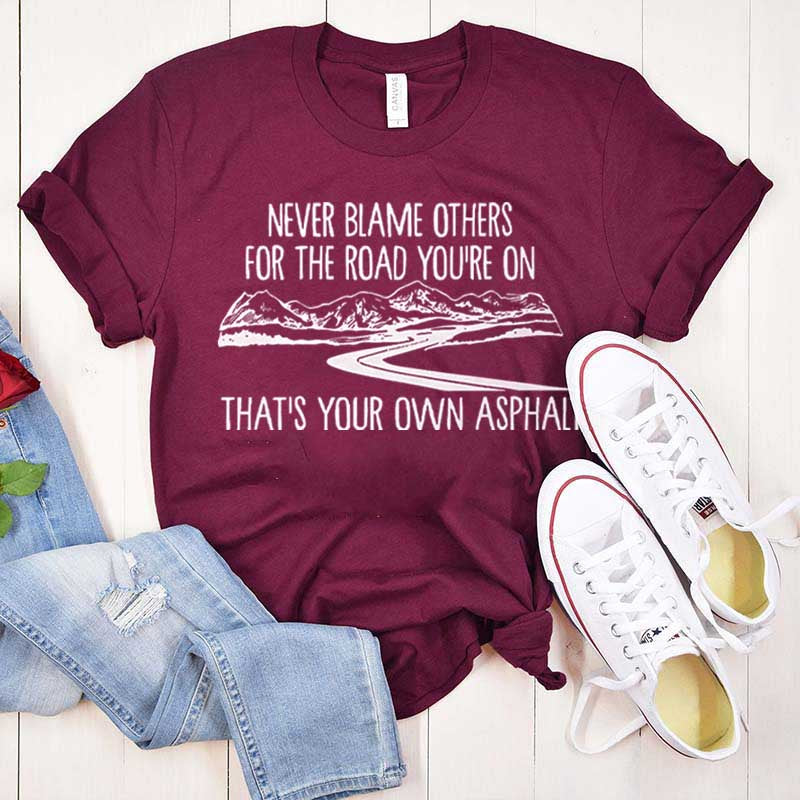 Never Blame Others for the Road You're On T-Shirt
