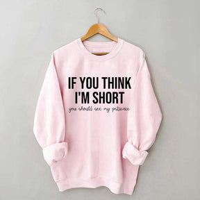 If You Think I'm Short You Should See My Patience Sweatshirt