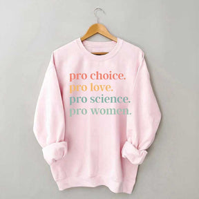 Pro Choice Pro Love Pro Science Pro Women Sweatshirt