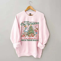 From The Windows To The Walls I'm About To Deck These Halls Sweatshirt