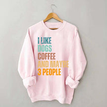 I Like Dog Coffee And Maybe 3 People Sweatshirt