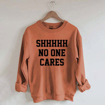 Shhh No One Cares Sweatshirt