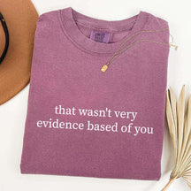 That Wasn't Very Evidence Based of You T-Shirt