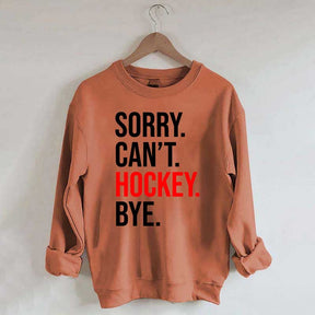 Sorry Can't Hockey Bye Sweatshirt