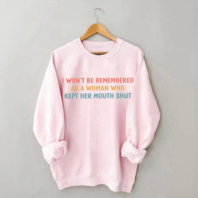 I Won't Be Remembered As A Woman Who Kept Her Mouth Shut Sweatshirt
