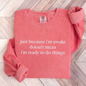 Just Because I'm Awake Doesn't Mean I'm Ready To Do Things Funny Sarcastic Sweatshirt