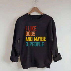 I Like Dogs And Maybe 3 People Sweatshirt