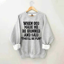 When God Made Me He Grinned And Said This'll Be Sweatshirt