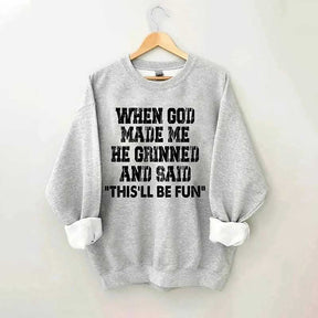When God Made Me He Grinned And Said This'll Be Sweatshirt