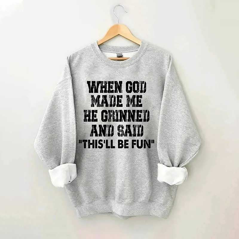 When God Made Me He Grinned And Said This'll Be Sweatshirt