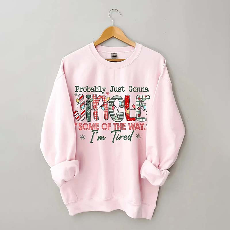 Probably Just Gonna Jingle Some Of The Way I'm Tired Christmas Sweatshirt