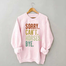 Sorry Can't Horses Bye Equestrian Sweatshirt