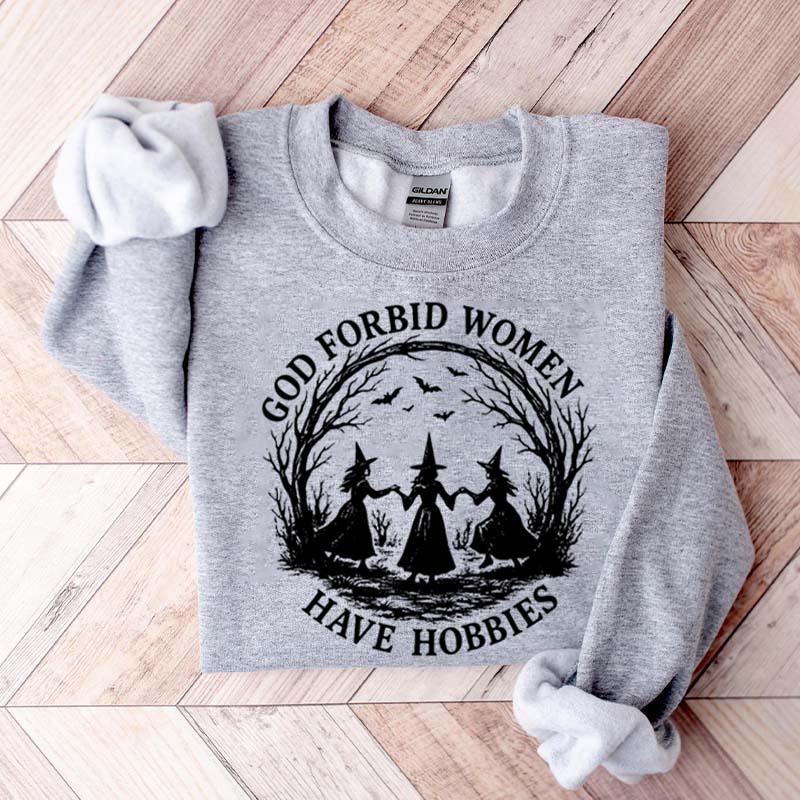 God Forbid Women Have Hobbies Sweaatshirt