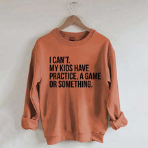 I Can't My Kids Have Practice Sweatshirt