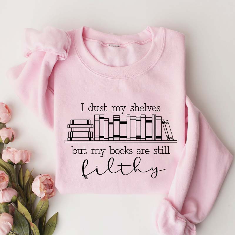 I Dust My Shelves But My Books Are Filthy Funny Spicy Books Sweatshirt
