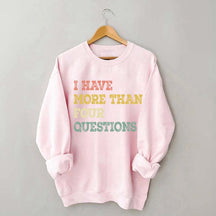 I Have More Than Four Questions Sweatshirt