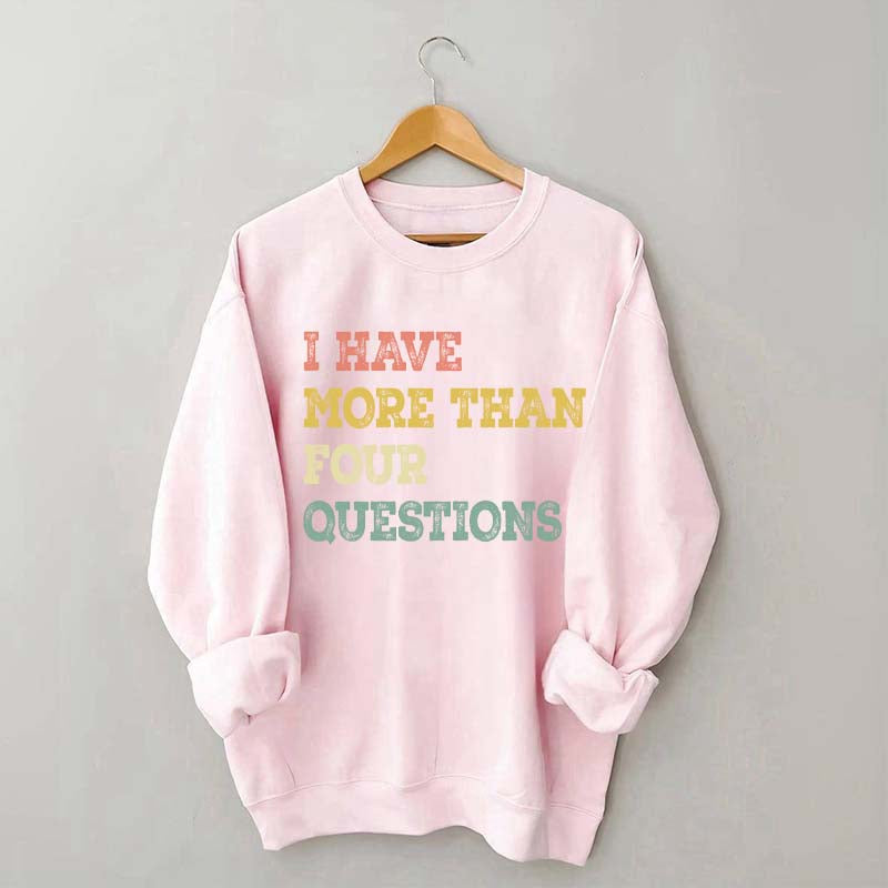 I Have More Than Four Questions Sweatshirt