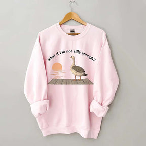 What if I'm Not Silly Enough Sweatshirt