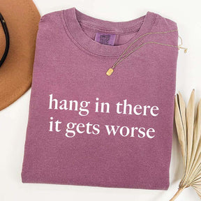 Hang In There It Gets Worse T-Shirt