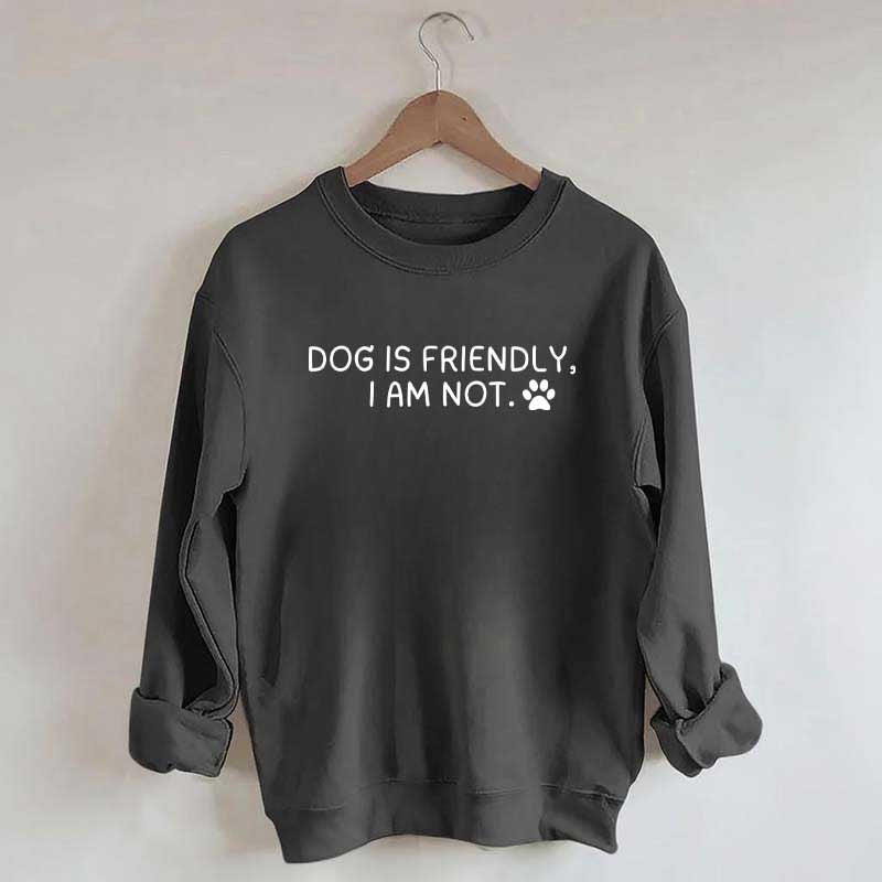 Dog Is Friendly I Am Not Sweatshirt