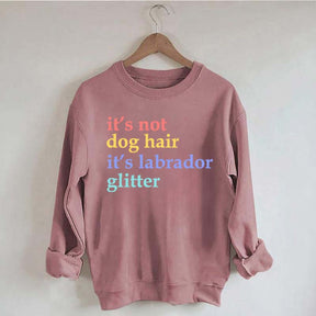 It's Not Dog Hair It's A Labrador Glitter Sweatshirt