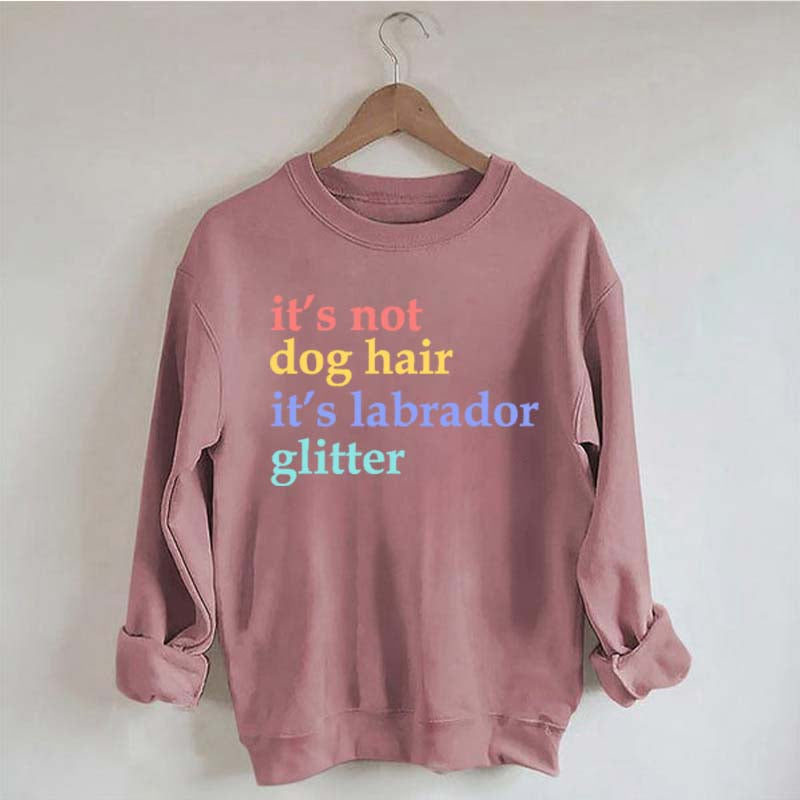 It's Not Dog Hair It's A Labrador Glitter Sweatshirt