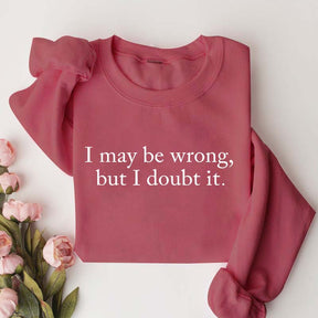 Funny I May Be Wrong But I Doubt It Sweatshirt