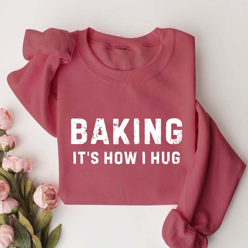 Baking it's How I Hug Sweatshirt