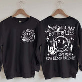 You Give Your Man Butterflies I Give Mine High Blood Pressure Sweatshirt