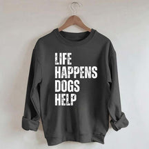 Life Happens Dogs Help Quote Sweatshirt