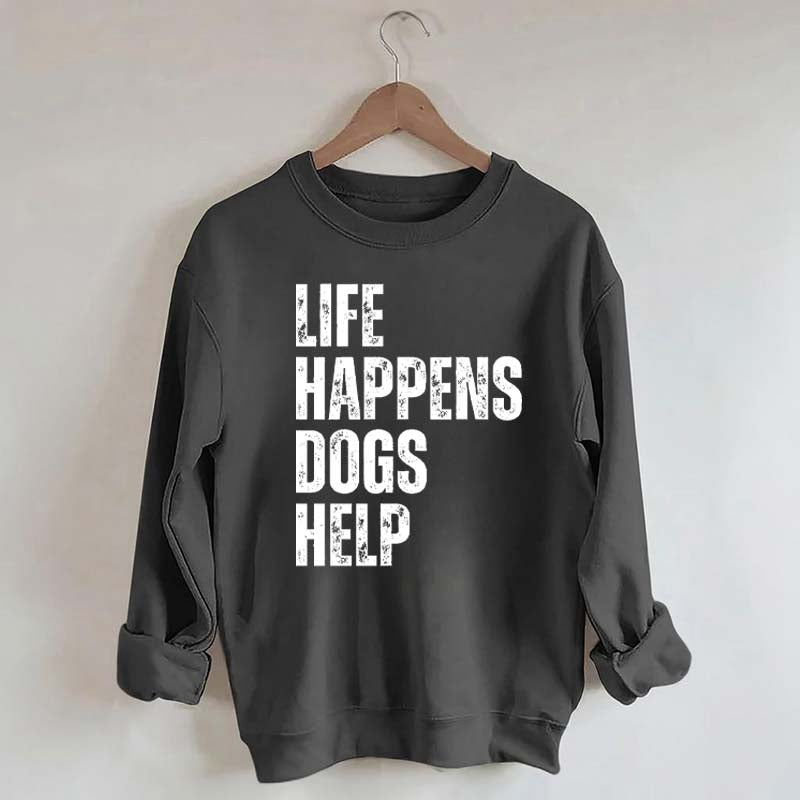 Life Happens Dogs Help Quote Sweatshirt